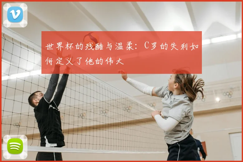 世界杯的残酷与温柔：C罗的失利如何定义了他的伟大