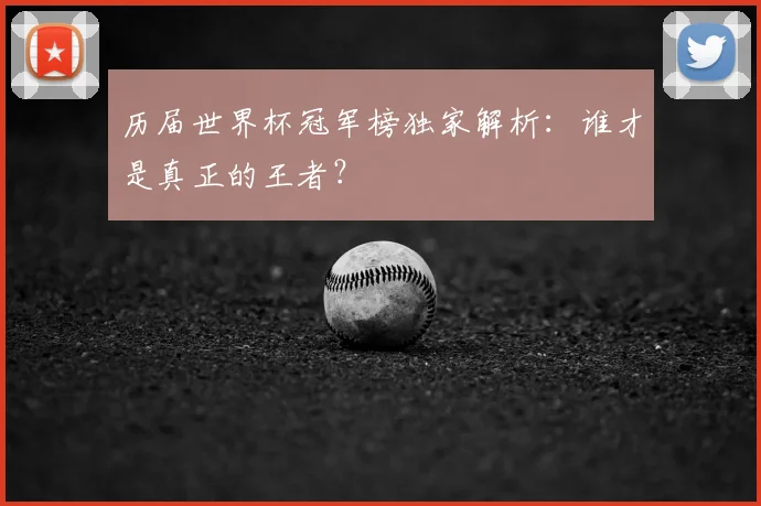 历届世界杯冠军榜独家解析:谁才是真正的王者?