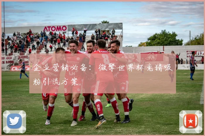企业营销必备：微擎世界杯竞猜吸粉引流方案