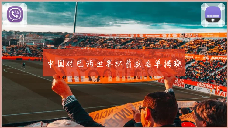 中国对巴西世界杯首发名单揭晓